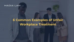 6 Common Examples of Unfair Workplace Treatment - Madia Law LLC
