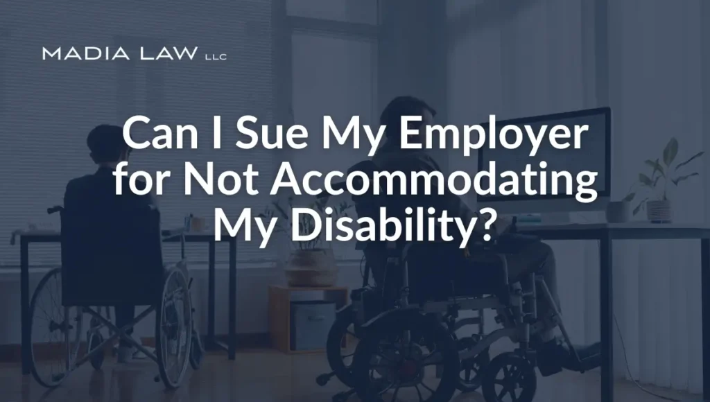 Can I Sue My Employer for Not Accommodating My Disability - Madia Law LLC