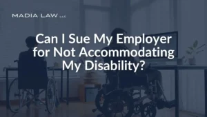 Can I Sue My Employer for Not Accommodating My Disability - Madia Law LLC