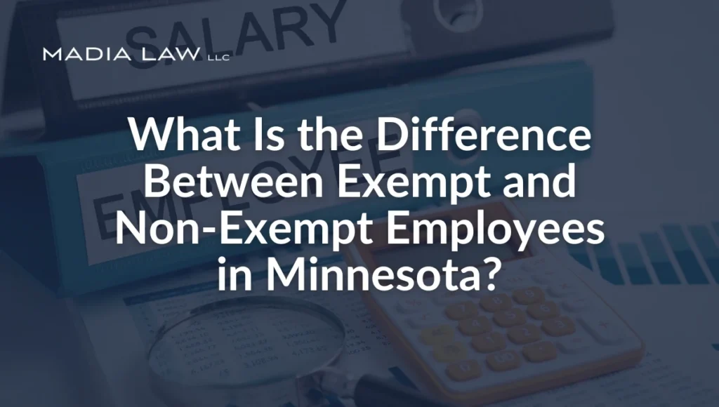 What Is the Difference Between Exempt and Non-Exempt Employees in Minnesota - Madia Law LLC