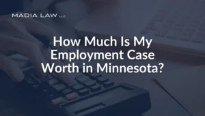 How Much Is My Employment Case Worth in Minnesota - Madia Law LLC
